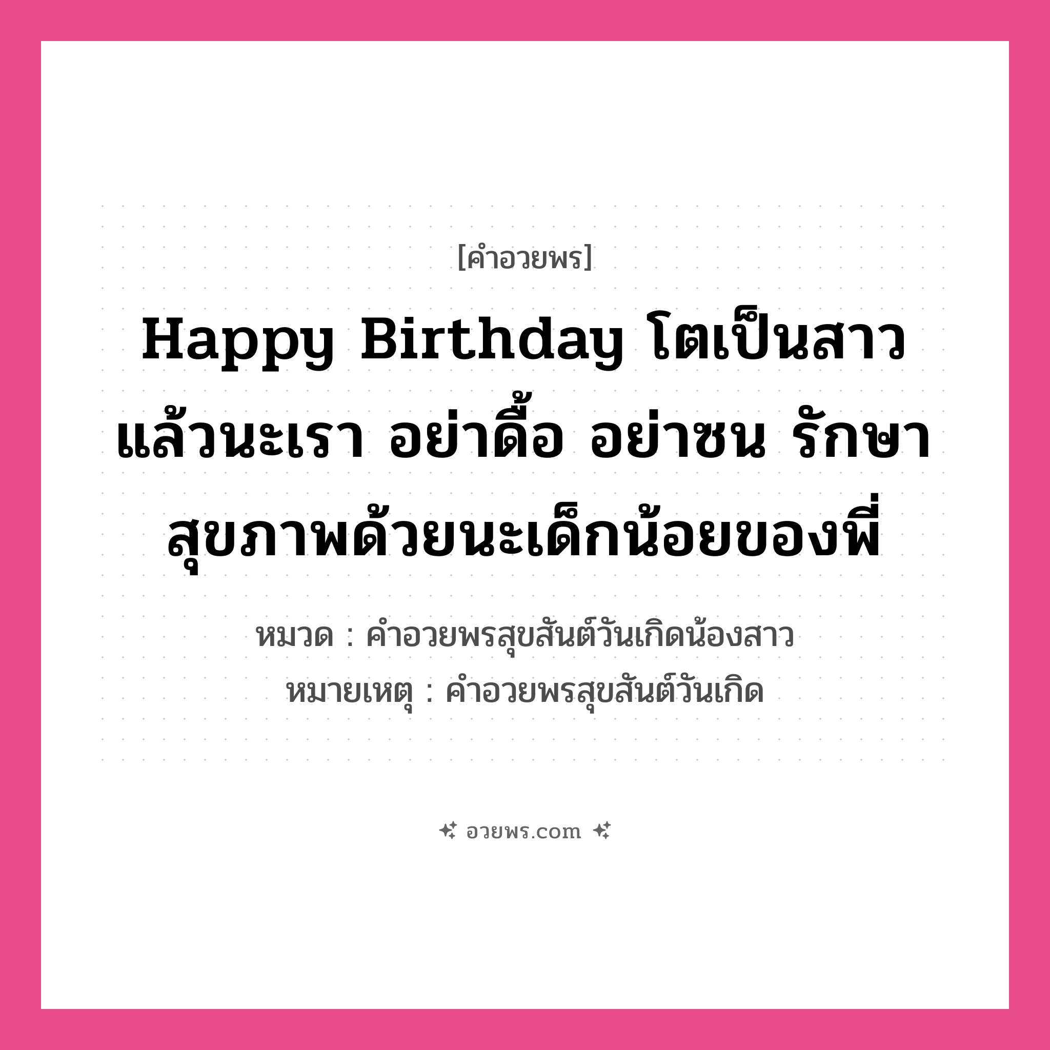 คำอวยพร Happy Birthday โตเป็นสาวแล้วนะเรา อย่าดื้อ อย่าซน รักษาสุขภาพด้วยนะเด็กน้อยของพี่ คืออะไร?, หมวด คำอวยพรสุขสันต์วันเกิดน้องสาว หมายเหตุ คำอวยพรสุขสันต์วันเกิด หมวด คำอวยพรสุขสันต์วันเกิดน้องสาว