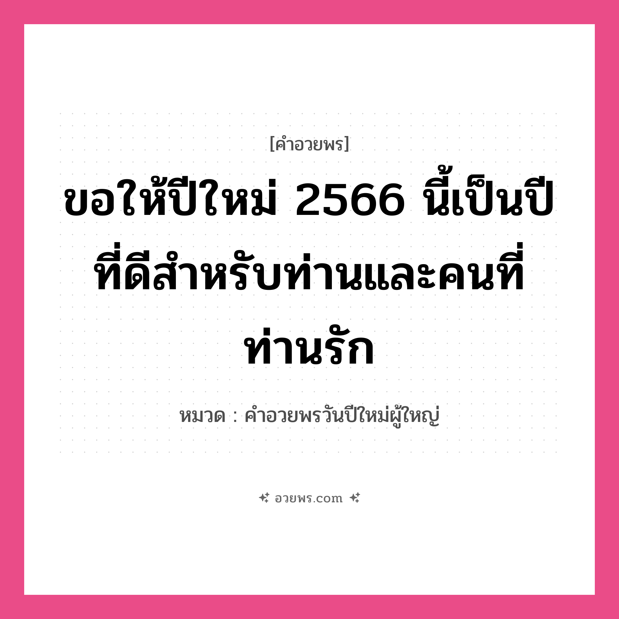 คำอวยพร ขอให้ปีใหม่ 2566 นี้เป็นปีที่ดีสำหรับท่านและคนที่ท่านรัก คืออะไร?, หมวด คำอวยพรวันปีใหม่ผู้ใหญ่ หมวด คำอวยพรวันปีใหม่ผู้ใหญ่