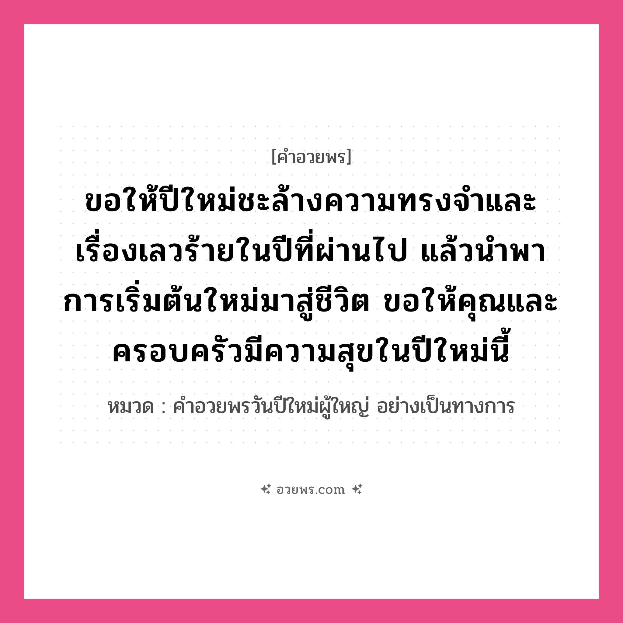 คำอวยพร ขอให้ปีใหม่ชะล้างความทรงจำและเรื่องเลวร้ายในปีที่ผ่านไป แล้วนำพาการเริ่มต้นใหม่มาสู่ชีวิต ขอให้คุณและครอบครัวมีความสุขในปีใหม่นี้ คืออะไร?, หมวด คำอวยพรวันปีใหม่ผู้ใหญ่ อย่างเป็นทางการ หมวด คำอวยพรวันปีใหม่ผู้ใหญ่ อย่างเป็นทางการ