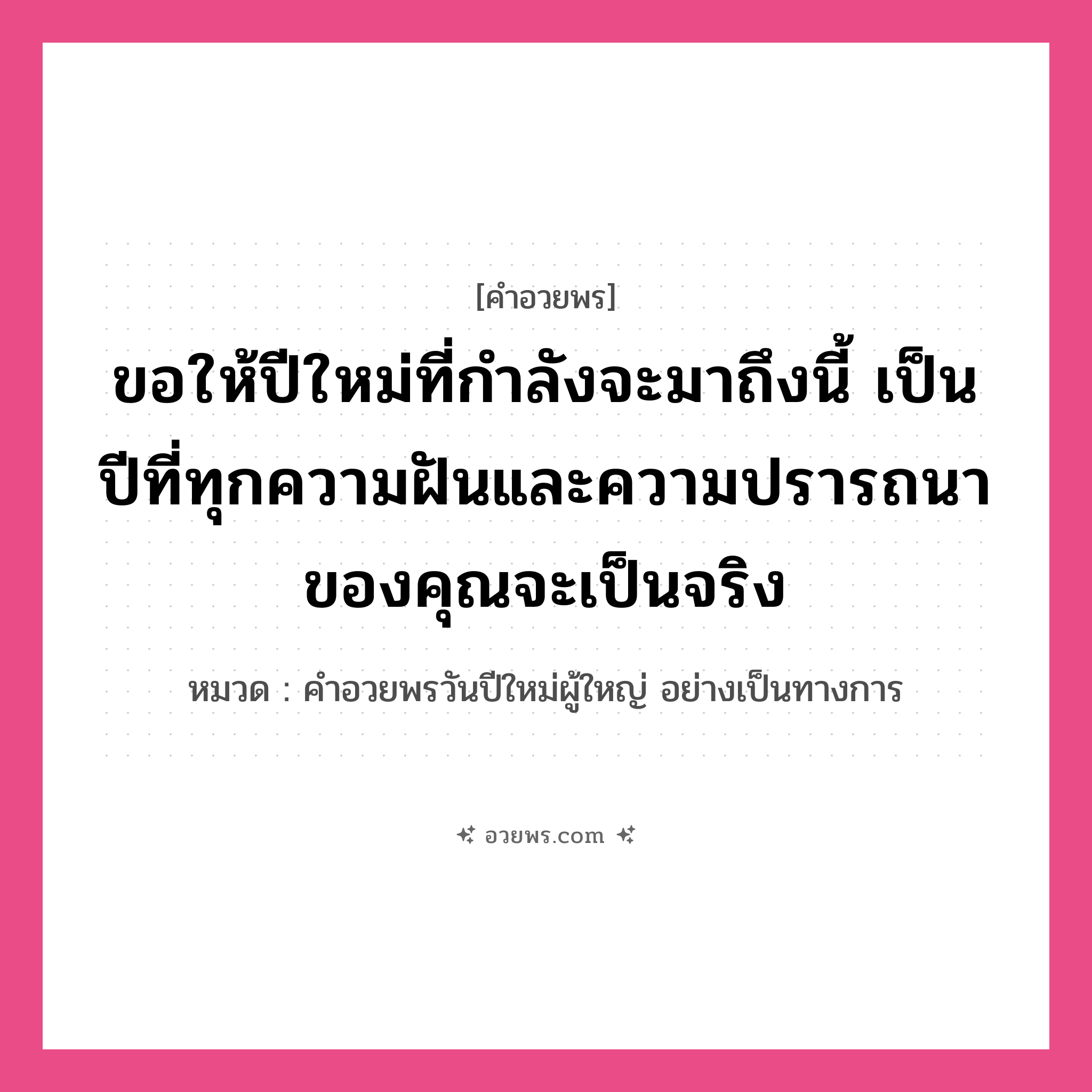 คำอวยพร ขอให้ปีใหม่ที่กำลังจะมาถึงนี้ เป็นปีที่ทุกความฝันและความปรารถนาของคุณจะเป็นจริง คืออะไร?, หมวด คำอวยพรวันปีใหม่ผู้ใหญ่ อย่างเป็นทางการ หมวด คำอวยพรวันปีใหม่ผู้ใหญ่ อย่างเป็นทางการ