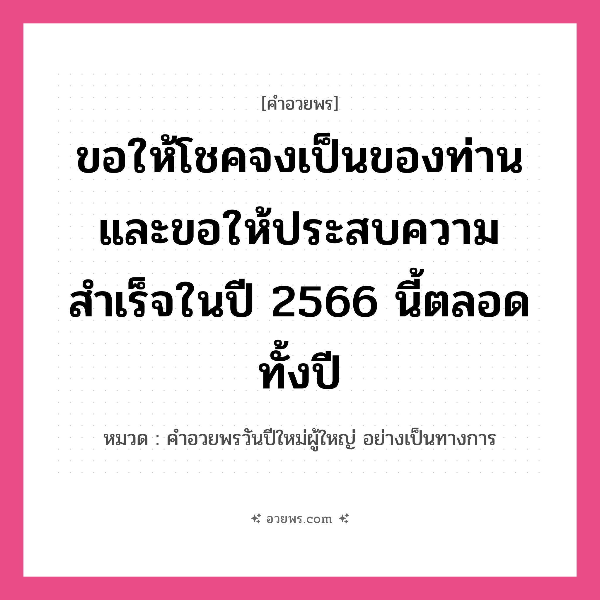 คำอวยพร ขอให้โชคจงเป็นของท่าน และขอให้ประสบความสำเร็จในปี 2566 นี้ตลอดทั้งปี คืออะไร?, หมวด คำอวยพรวันปีใหม่ผู้ใหญ่ อย่างเป็นทางการ หมวด คำอวยพรวันปีใหม่ผู้ใหญ่ อย่างเป็นทางการ