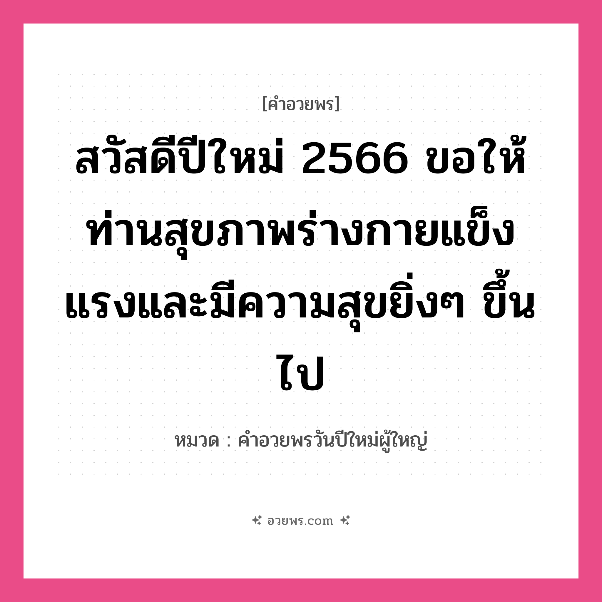 คำอวยพร สวัสดีปีใหม่ 2566 ขอให้ท่านสุขภาพร่างกายแข็งแรงและมีความสุขยิ่งๆ ขึ้นไป คืออะไร?, หมวด คำอวยพรวันปีใหม่ผู้ใหญ่ หมวด คำอวยพรวันปีใหม่ผู้ใหญ่