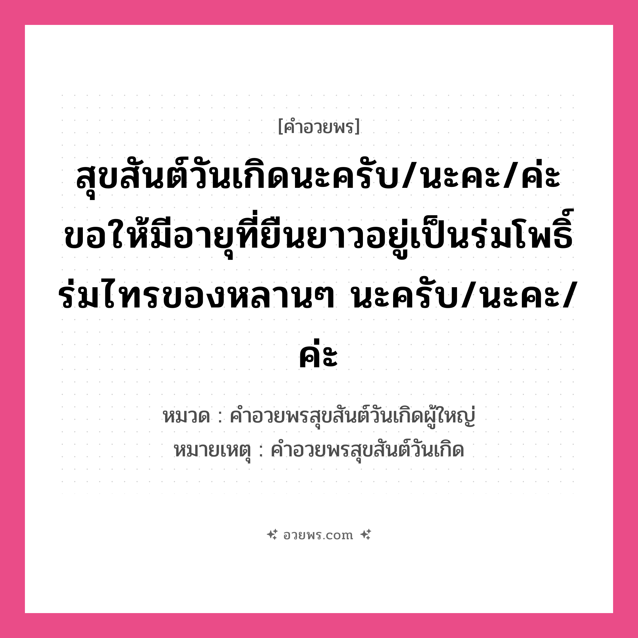 คำอวยพร สุขสันต์วันเกิดนะครับ/นะคะ/ค่ะ ขอให้มีอายุที่ยืนยาวอยู่เป็นร่มโพธิ์ร่มไทรของหลานๆ นะครับ/นะคะ/ค่ะ คืออะไร?, หมวด คำอวยพรสุขสันต์วันเกิดผู้ใหญ่ หมายเหตุ คำอวยพรสุขสันต์วันเกิด หมวด คำอวยพรสุขสันต์วันเกิดผู้ใหญ่